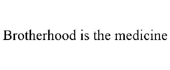 BROTHERHOOD IS THE MEDICINE