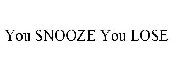 YOU SNOOZE YOU LOSE