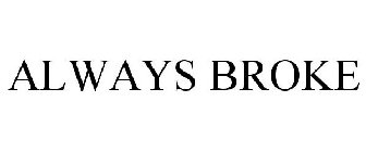 ALWAYS BROKE
