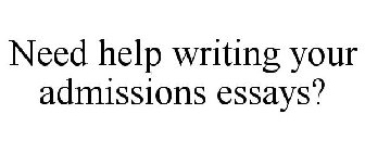 NEED HELP WRITING YOUR ADMISSIONS ESSAYS?