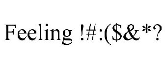 FEELING !#:($&*?