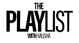 THE PLAYLIST WITH KALISHA