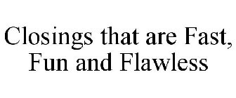 CLOSINGS THAT ARE FAST, FUN AND FLAWLESS