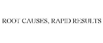ROOT CAUSES, RAPID RESULTS