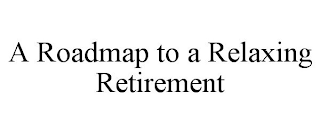 A ROADMAP TO A RELAXING RETIREMENT