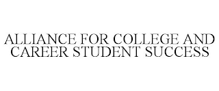 ALLIANCE FOR COLLEGE AND CAREER STUDENT SUCCESS