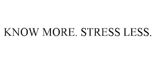 KNOW MORE. STRESS LESS.