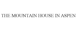 THE MOUNTAIN HOUSE IN ASPEN