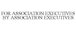 FOR ASSOCIATION EXECUTIVES BY ASSOCIATION EXECUTIVES