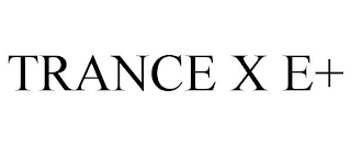 TRANCE X E+