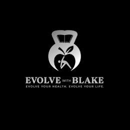 EVOLVE WITH BLAKE EVOLVE YOUR HEALTH. EVOLVE YOUR LIFE.