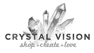 CRYSTAL VISION SHOP + CREATE + LOVE