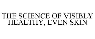 THE SCIENCE OF VISIBLY HEALTHY, EVEN SKIN