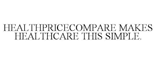 HEALTHPRICECOMPARE MAKES HEALTHCARE THIS SIMPLE.