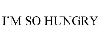 I'M SO HUNGRY