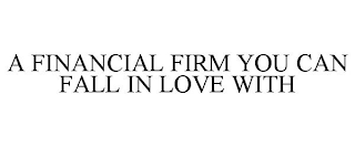 A FINANCIAL FIRM YOU CAN FALL IN LOVE WITH