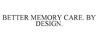 BETTER MEMORY CARE. BY DESIGN.
