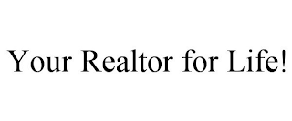 YOUR REALTOR FOR LIFE!