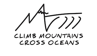 CLIMB MOUNTAINS CROSS OCEANS
