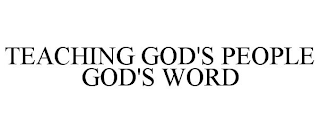 TEACHING GOD'S PEOPLE GOD'S WORD