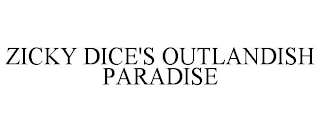 ZICKY DICE'S OUTLANDISH PARADISE