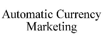 AUTOMATIC CURRENCY MARKETING