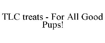 TLC TREATS - FOR ALL GOOD PUPS!