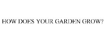 HOW DOES YOUR GARDEN GROW?