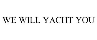 WE WILL YACHT YOU