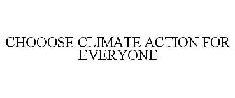 CHOOOSE CLIMATE ACTION FOR EVERYONE