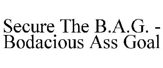 SECURE THE B.A.G. - BODACIOUS ASS GOAL