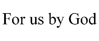 FOR US BY GOD