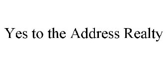 YES TO THE ADDRESS REALTY
