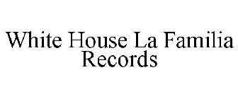 WHITE HOUSE LA FAMILIA RECORDS