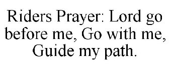 RIDERS PRAYER: LORD GO BEFORE ME, GO WITH ME, GUIDE MY PATH.