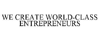 WE CREATE WORLD-CLASS ENTREPRENEURS