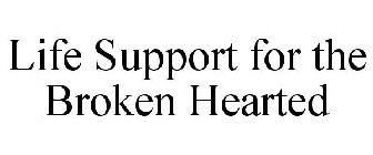 LIFE SUPPORT FOR THE BROKEN HEARTED