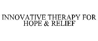 INNOVATIVE THERAPY FOR HOPE & RELIEF
