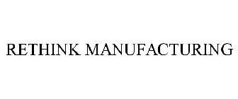 RETHINK MANUFACTURING