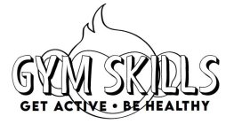 GYM SKILLS GET ACTIVE · BE HEALTHY