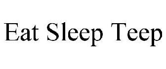 EAT SLEEP TEEP