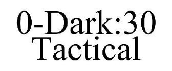 0-DARK:30 TACTICAL