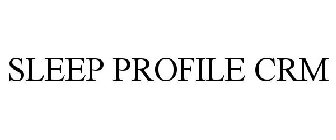 SLEEP PROFILE CRM