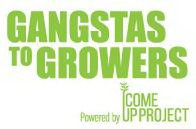 GANGSTAS TO GROWERS POWERED BY COME UP PROJECT