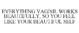EVERYTHING VAGISIL WORKS BEAUTIFULLY, SO YOU FEEL LIKE YOUR BEAUTIFUL SELF
