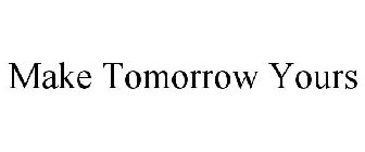 MAKE TOMORROW YOURS