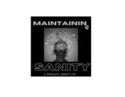 MAINTAINING SANITY A PODCAST ABOUT LIFE