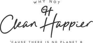 WHY NOT CLEAN HAPPIER 'CAUSE THERE IS NO PLANET B
