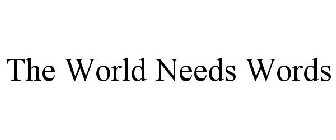 THE WORLD NEEDS WORDS