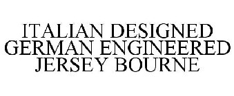 ITALIAN DESIGNED GERMAN ENGINEERED JERSEY BOURNE